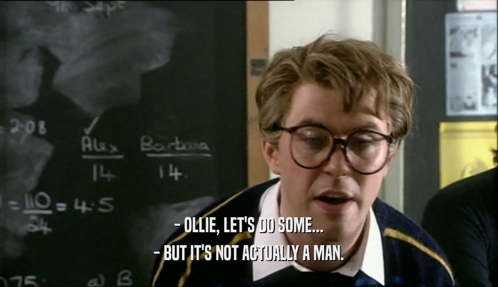 - OLLIE, LET'S DO SOME... - BUT IT'S NOT ACTUALLY A MAN. 