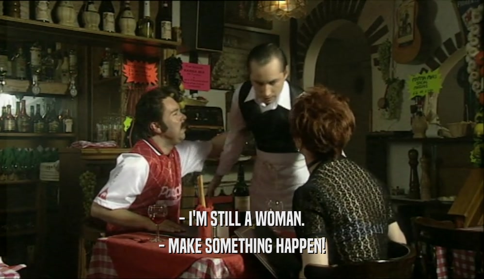 - I'M STILL A WOMAN.
 - MAKE SOMETHING HAPPEN!
 
