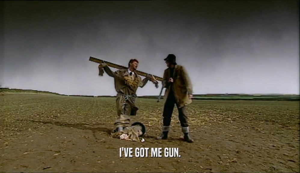 I'VE GOT ME GUN.  