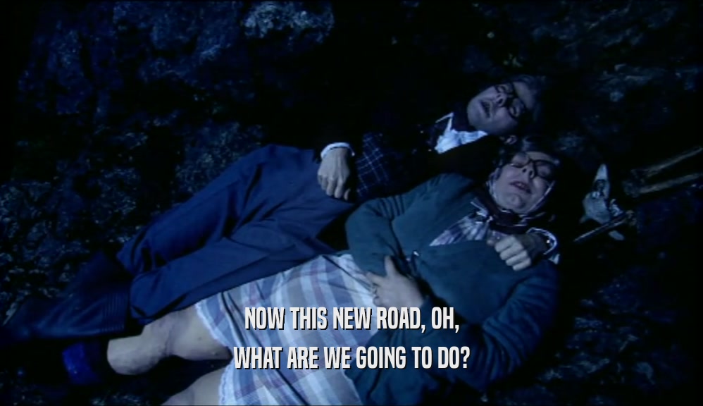 NOW THIS NEW ROAD, OH, WHAT ARE WE GOING TO DO? 