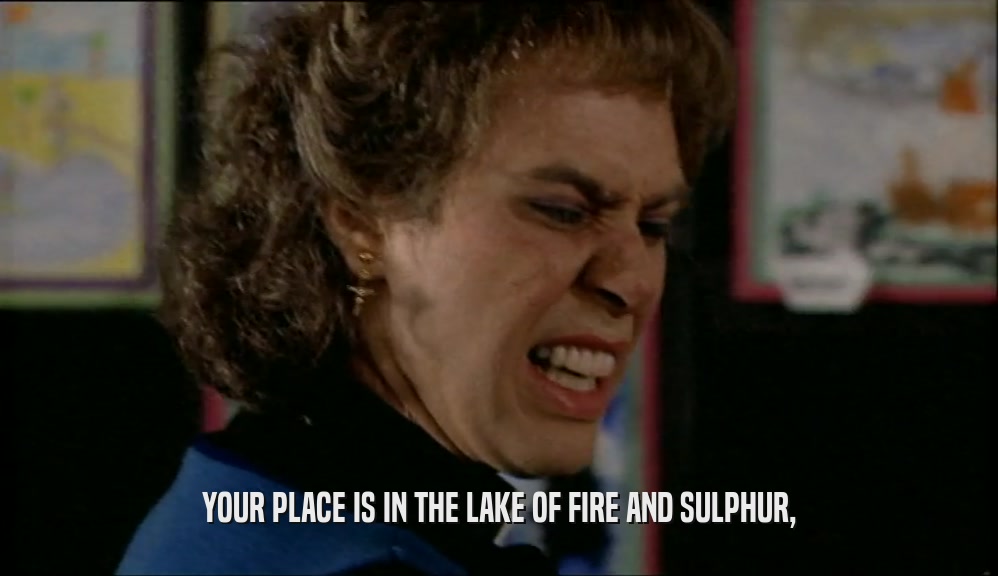 YOUR PLACE IS IN THE LAKE OF FIRE AND SULPHUR,
  