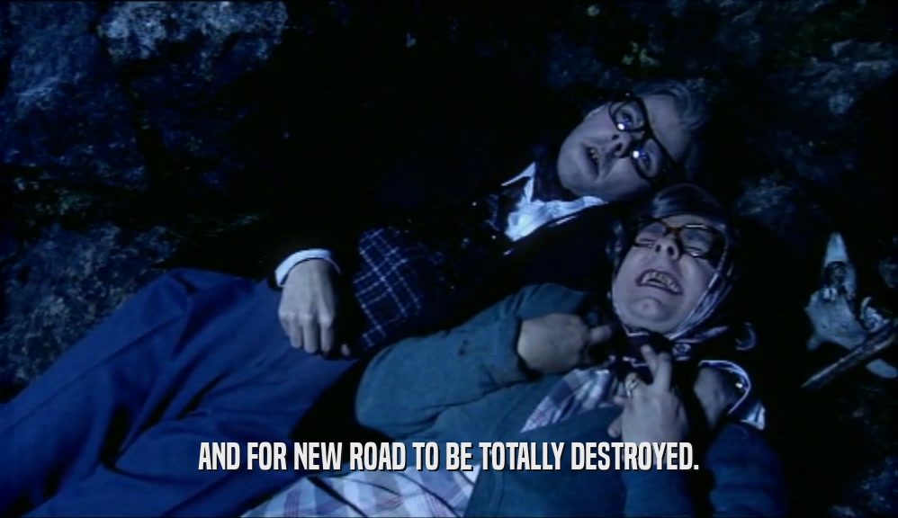 AND FOR NEW ROAD TO BE TOTALLY DESTROYED.  