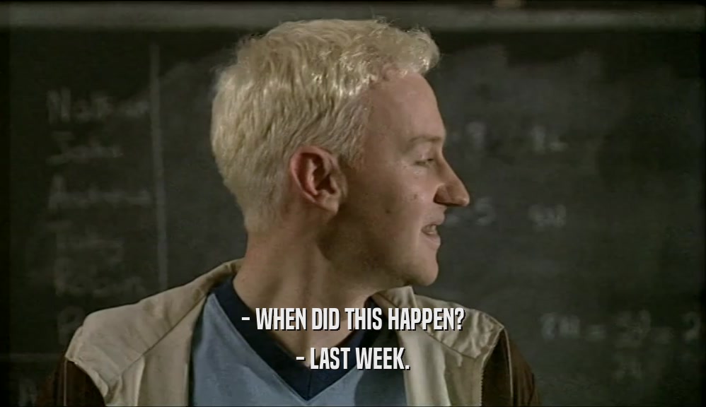 - WHEN DID THIS HAPPEN? - LAST WEEK. 
