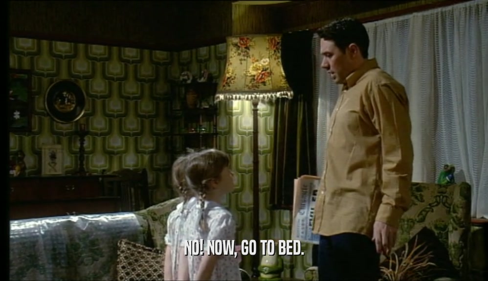 NO! NOW, GO TO BED.  