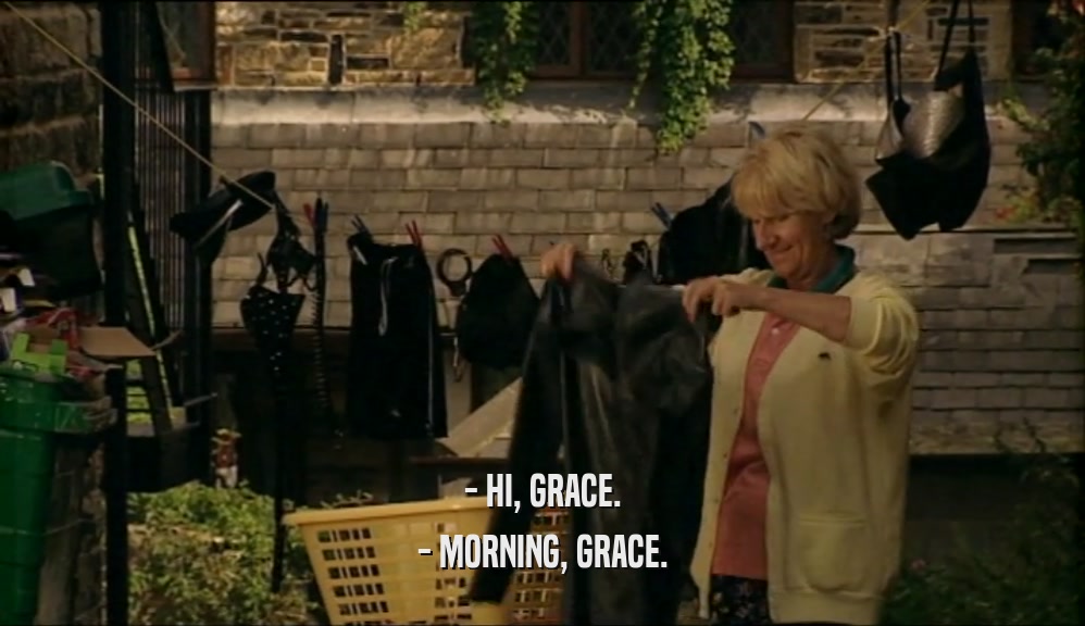 - HI, GRACE. - MORNING, GRACE. 