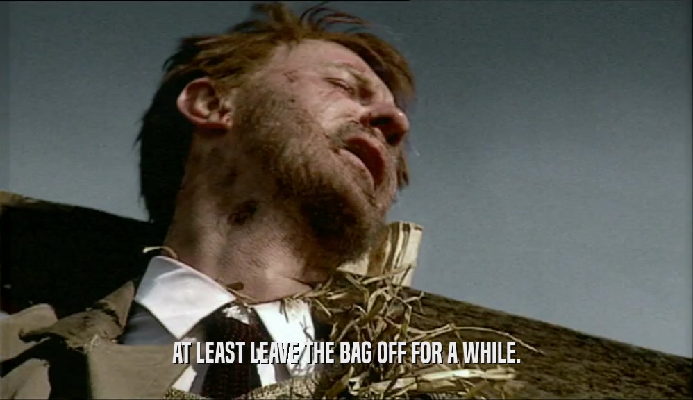 AT LEAST LEAVE THE BAG OFF FOR A WHILE.  