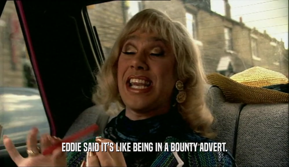 EDDIE SAID IT'S LIKE BEING IN A BOUNTY ADVERT.
  