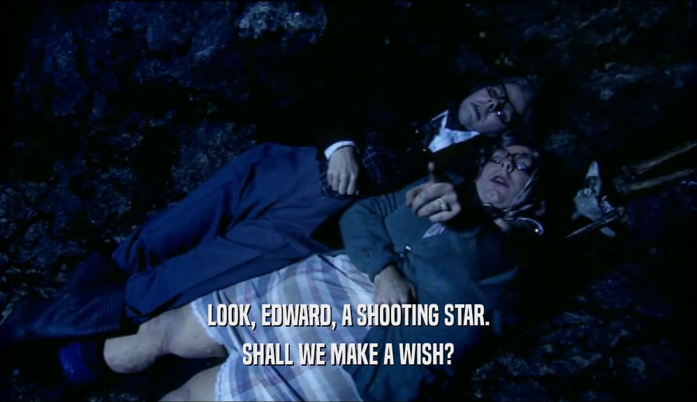 LOOK, EDWARD, A SHOOTING STAR. SHALL WE MAKE A WISH? 