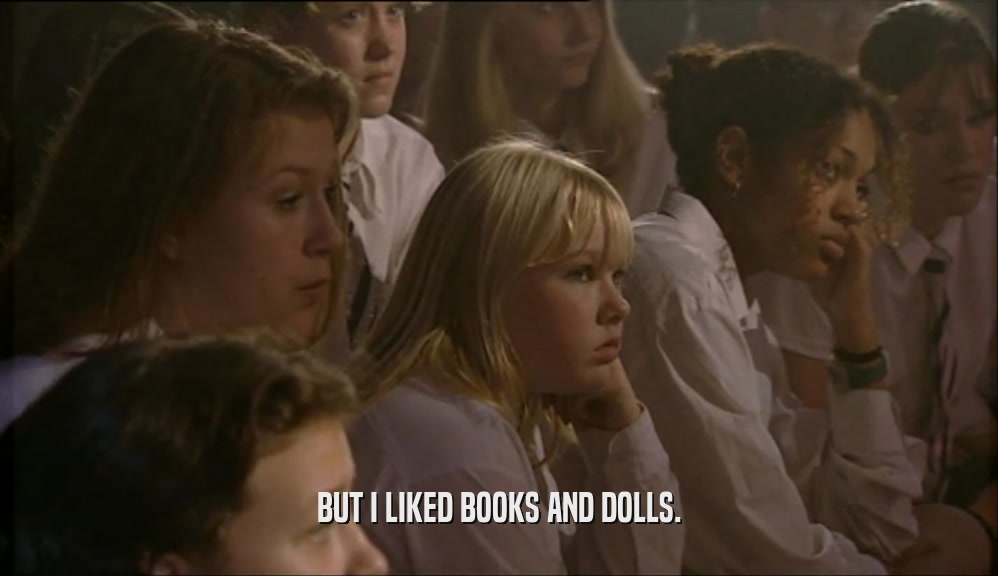 BUT I LIKED BOOKS AND DOLLS.  