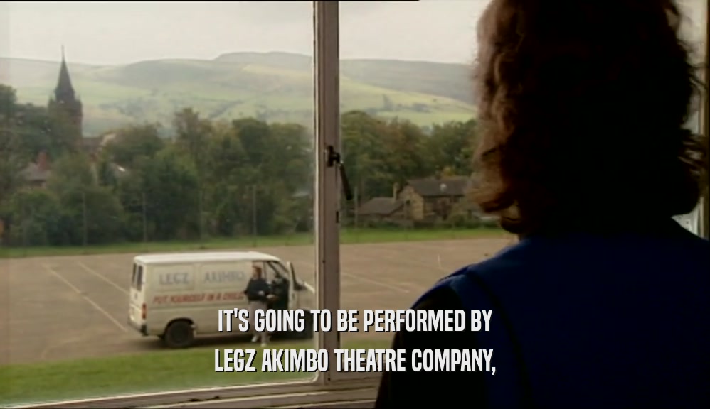 IT'S GOING TO BE PERFORMED BY LEGZ AKIMBO THEATRE COMPANY, 