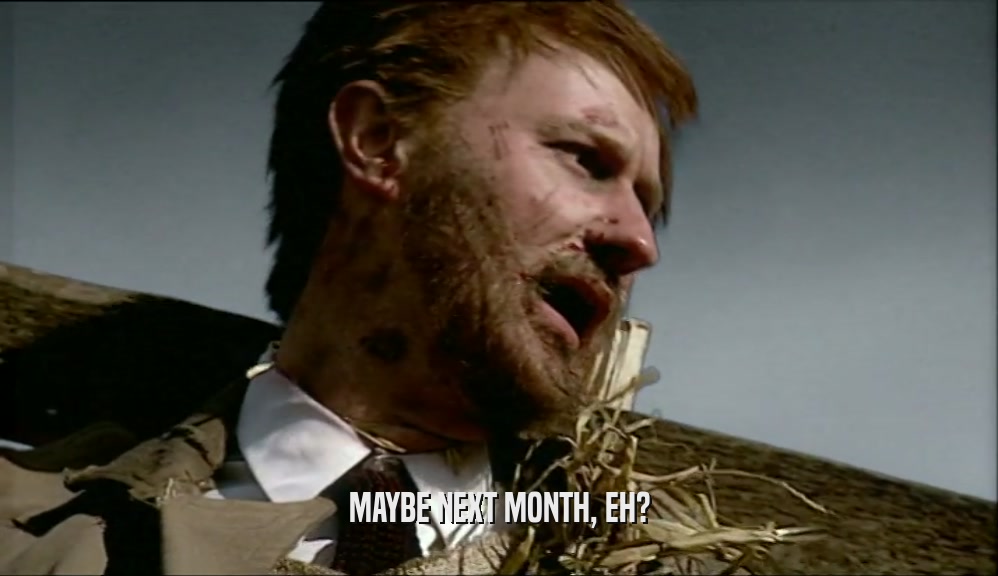 MAYBE NEXT MONTH, EH?  