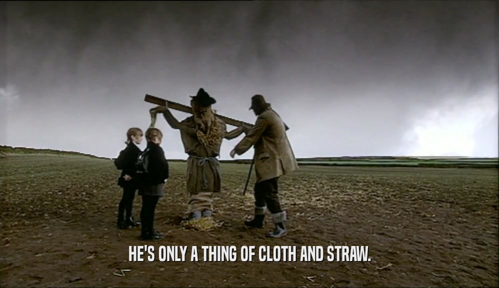 HE'S ONLY A THING OF CLOTH AND STRAW.  