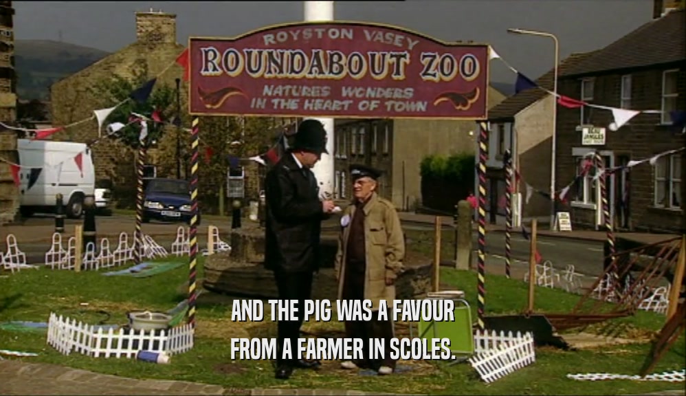 AND THE PIG WAS A FAVOUR FROM A FARMER IN SCOLES. 