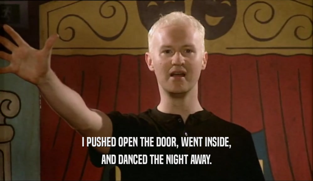 I PUSHED OPEN THE DOOR, WENT INSIDE, AND DANCED THE NIGHT AWAY. 