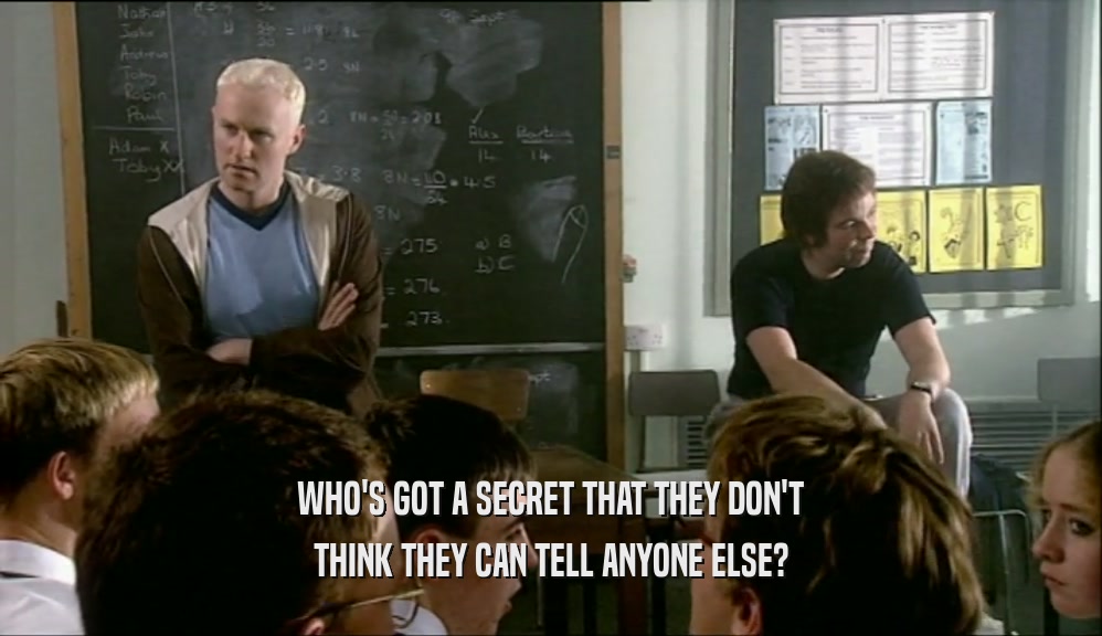 WHO'S GOT A SECRET THAT THEY DON'T THINK THEY CAN TELL ANYONE ELSE? 