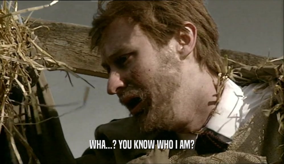 WHA...? YOU KNOW WHO I AM?  