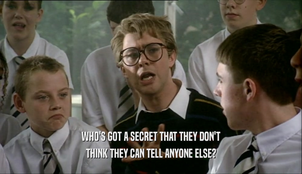 WHO'S GOT A SECRET THAT THEY DON'T THINK THEY CAN TELL ANYONE ELSE? 