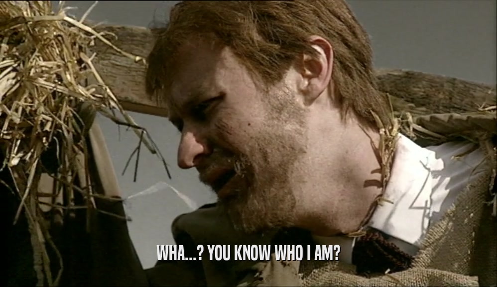 WHA...? YOU KNOW WHO I AM?  
