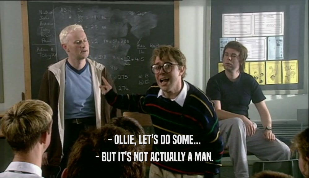 - OLLIE, LET'S DO SOME... - BUT IT'S NOT ACTUALLY A MAN. 