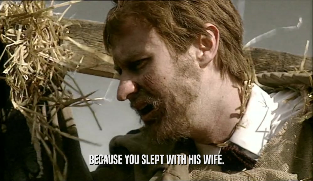BECAUSE YOU SLEPT WITH HIS WIFE.  