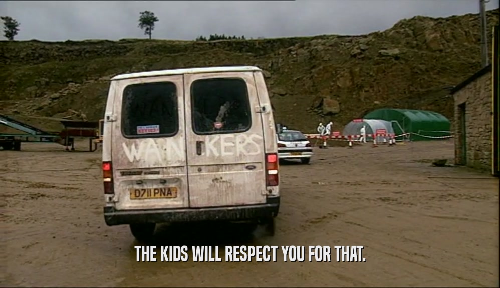 THE KIDS WILL RESPECT YOU FOR THAT.  