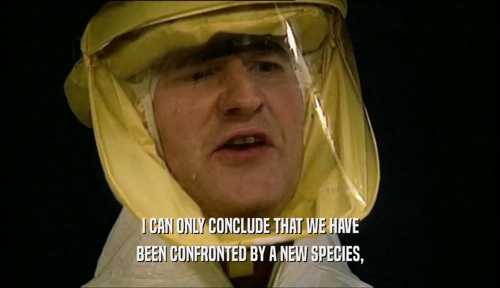 I CAN ONLY CONCLUDE THAT WE HAVE BEEN CONFRONTED BY A NEW SPECIES, 