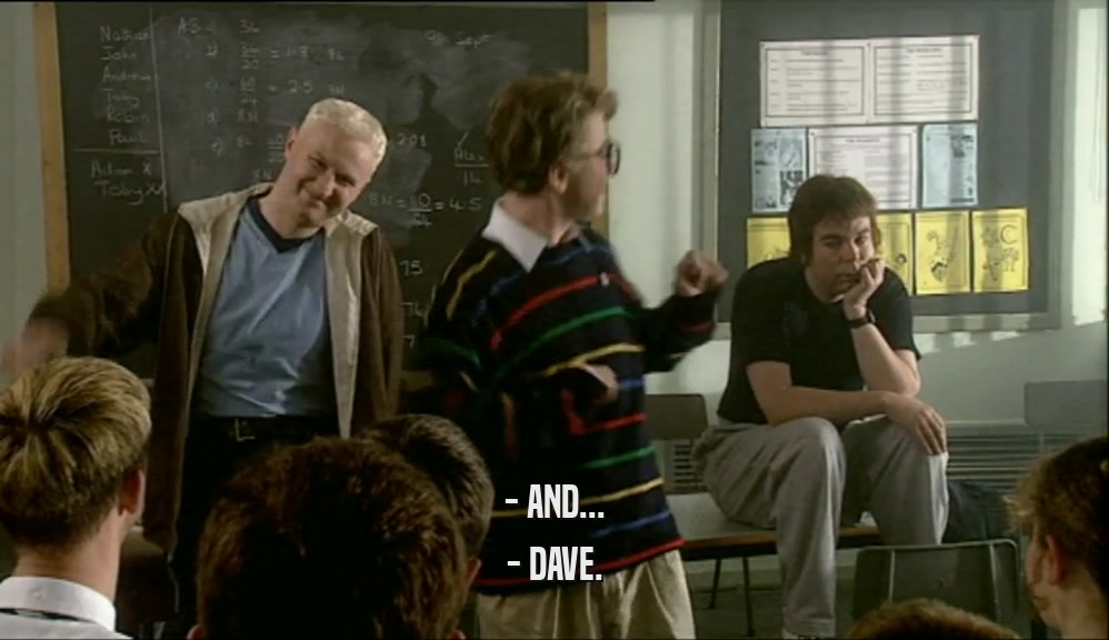 - AND... - DAVE. 
