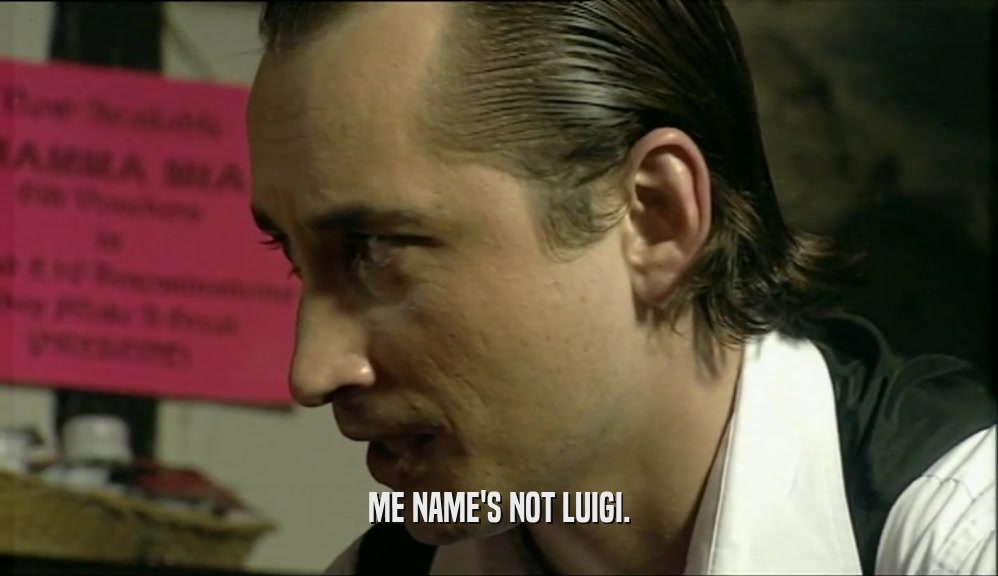 ME NAME'S NOT LUIGI.
  