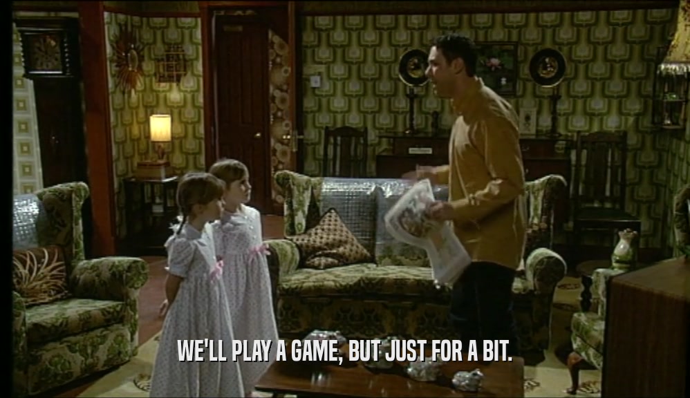 WE'LL PLAY A GAME, BUT JUST FOR A BIT.  