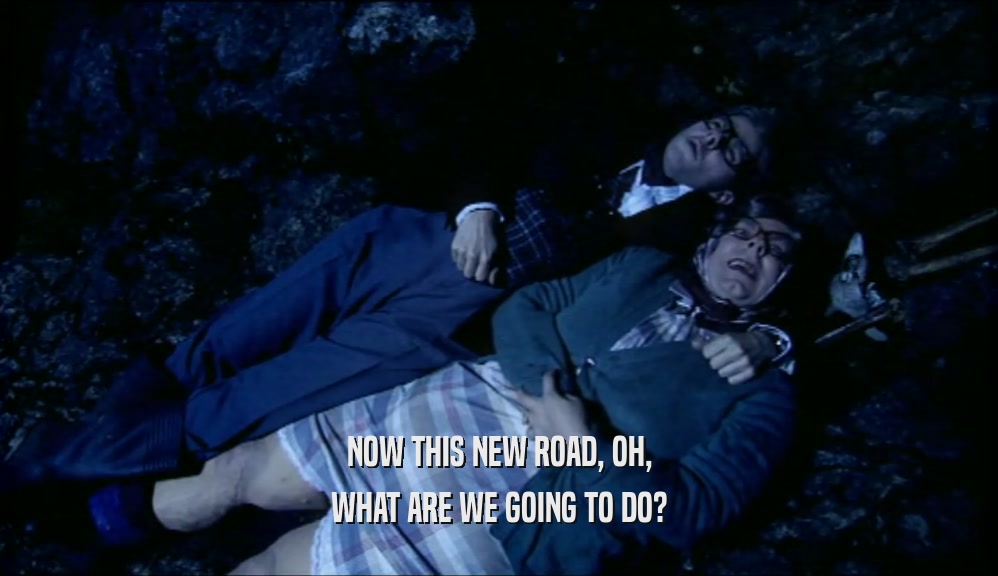 NOW THIS NEW ROAD, OH, WHAT ARE WE GOING TO DO? 