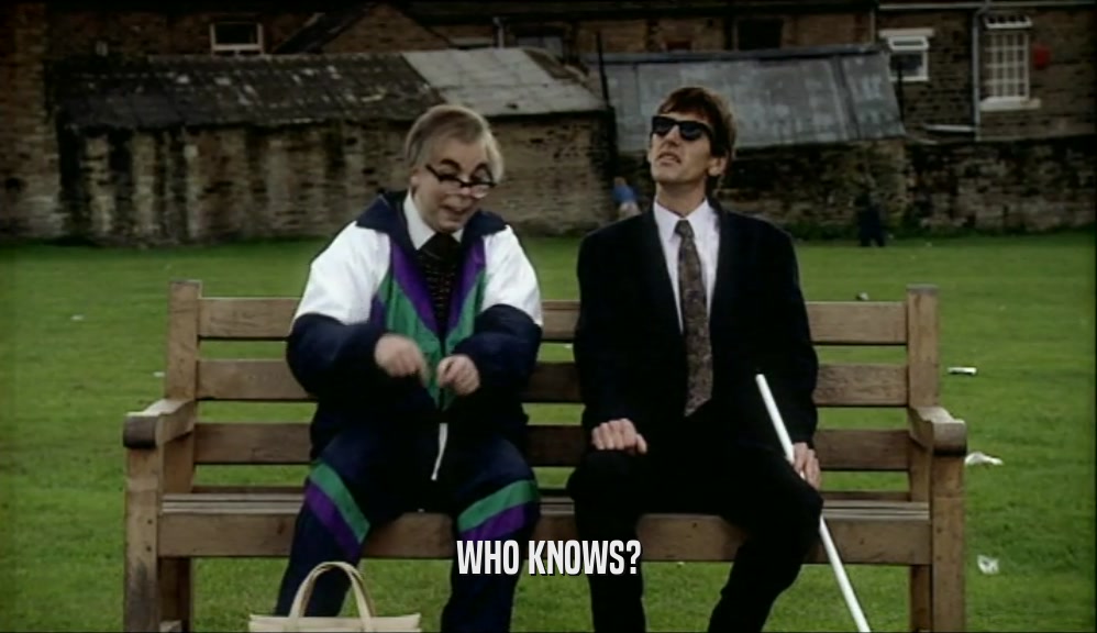 WHO KNOWS?  