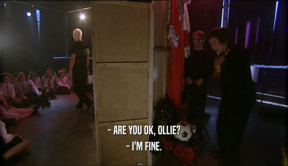- ARE YOU OK, OLLIE? - I'M FINE. 