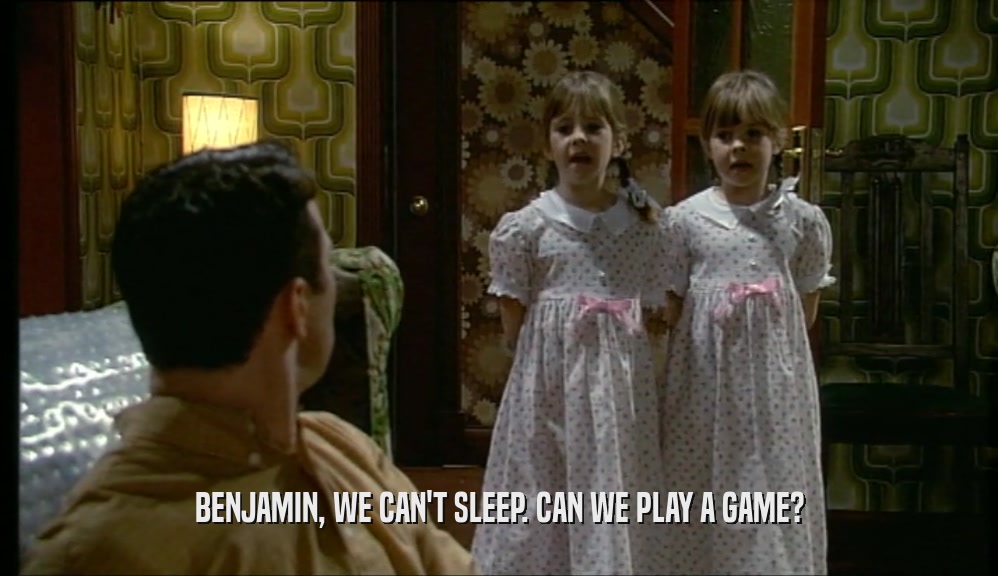 BENJAMIN, WE CAN'T SLEEP. CAN WE PLAY A GAME?  