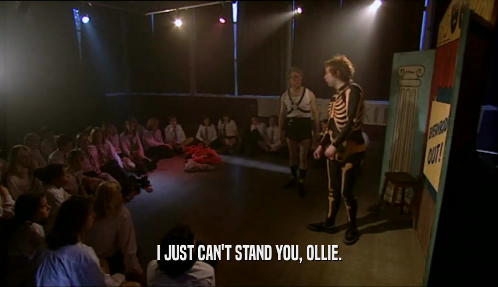 I JUST CAN'T STAND YOU, OLLIE.  