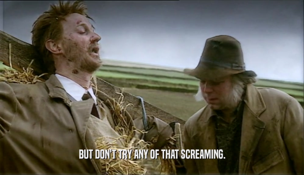 BUT DON'T TRY ANY OF THAT SCREAMING.  