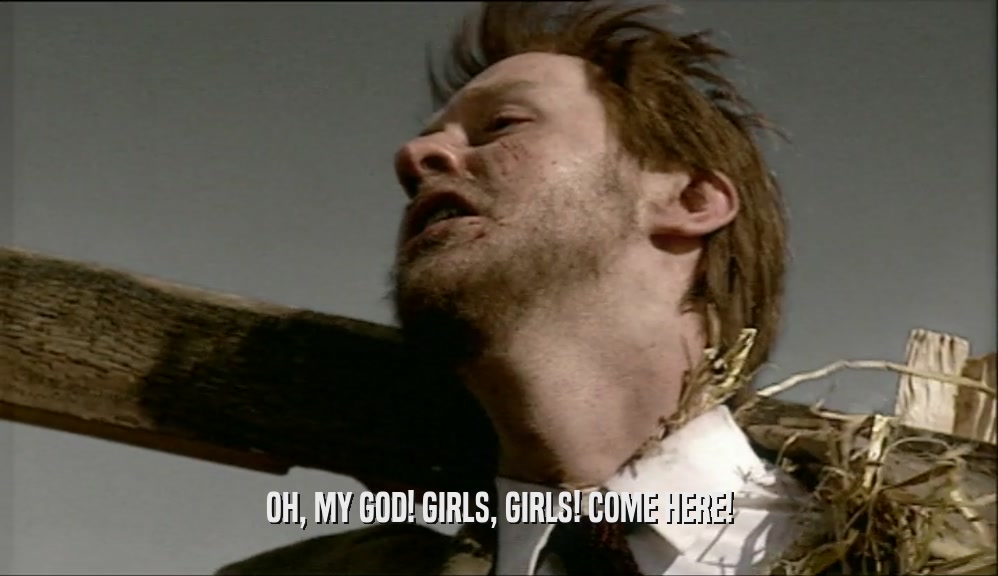 OH, MY GOD! GIRLS, GIRLS! COME HERE!  