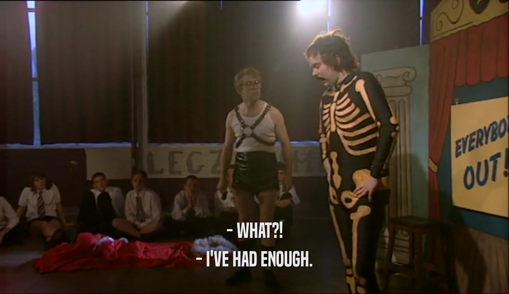 - WHAT?! - I'VE HAD ENOUGH. 