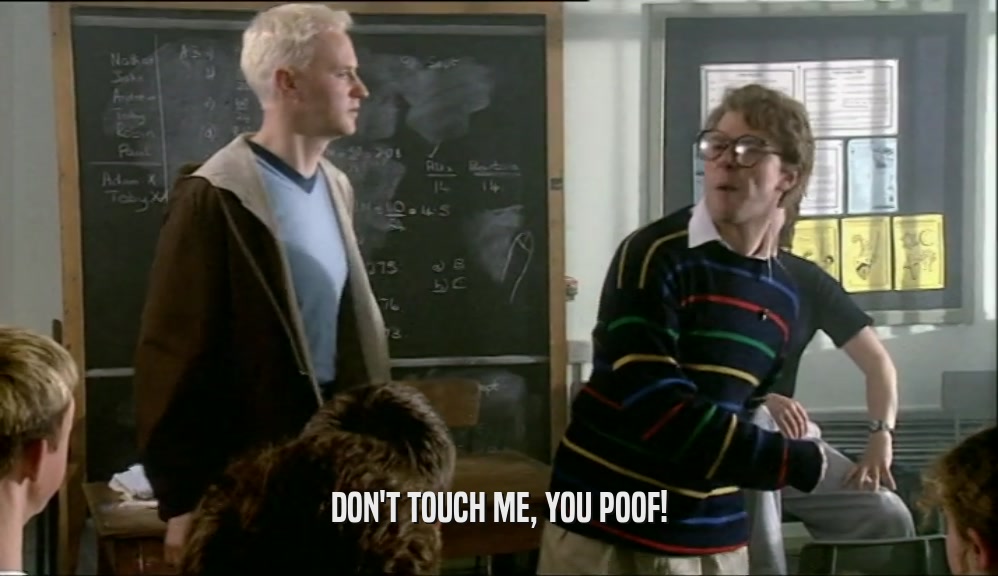 DON'T TOUCH ME, YOU POOF!  