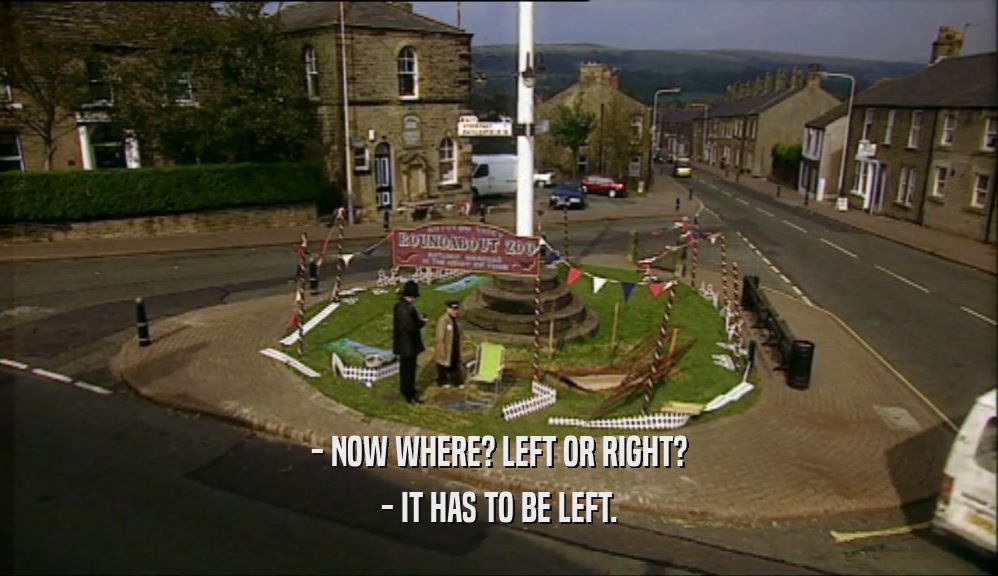 - NOW WHERE? LEFT OR RIGHT? - IT HAS TO BE LEFT. 