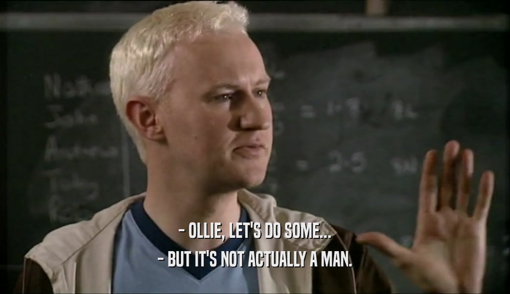 - OLLIE, LET'S DO SOME... - BUT IT'S NOT ACTUALLY A MAN. 
