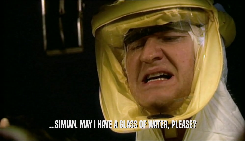 ...SIMIAN. MAY I HAVE A GLASS OF WATER, PLEASE?  