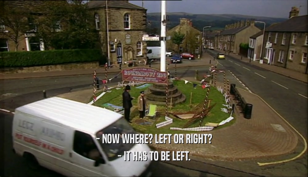 - NOW WHERE? LEFT OR RIGHT? - IT HAS TO BE LEFT. 