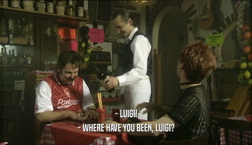 - LUIGI! - WHERE HAVE YOU BEEN, LUIGI? 