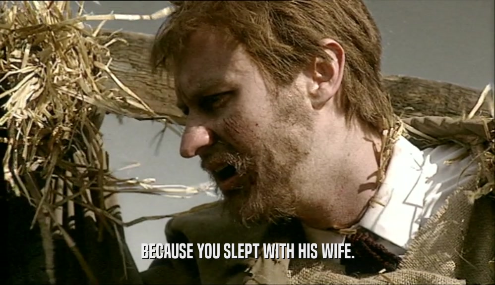 BECAUSE YOU SLEPT WITH HIS WIFE.  