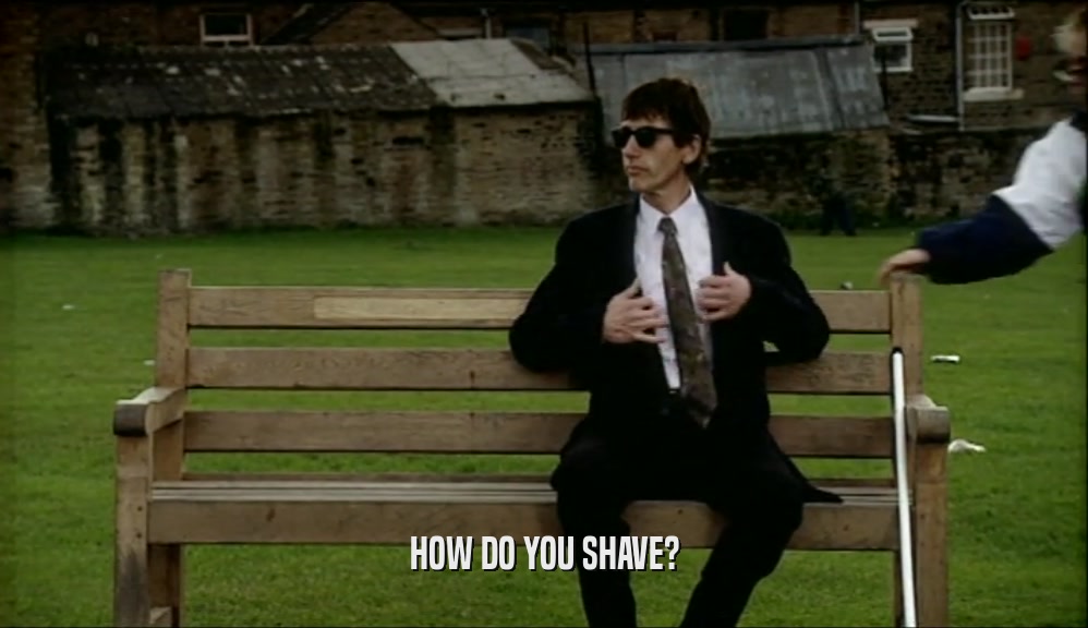 HOW DO YOU SHAVE?
  