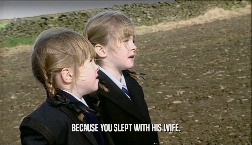 BECAUSE YOU SLEPT WITH HIS WIFE.  