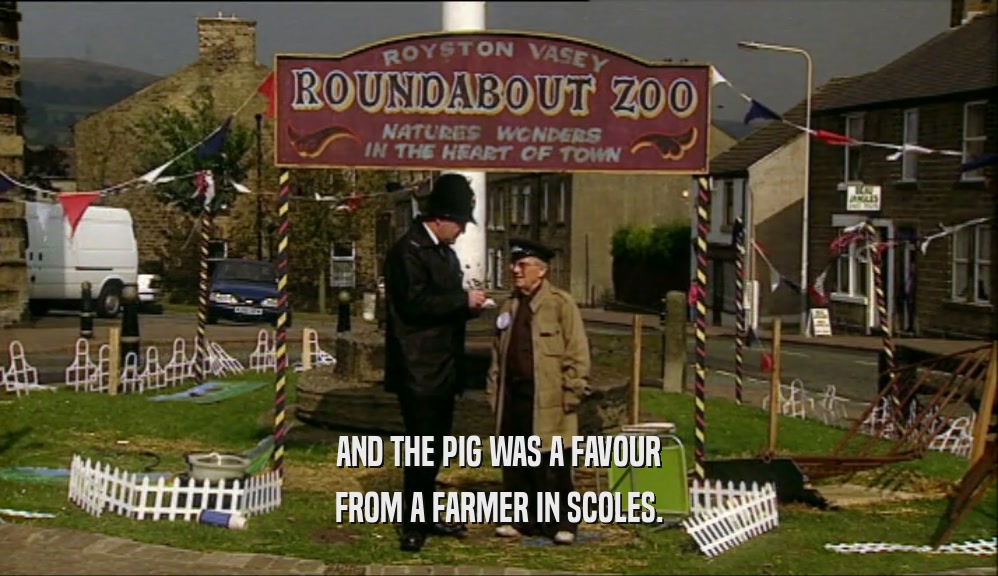 AND THE PIG WAS A FAVOUR FROM A FARMER IN SCOLES. 