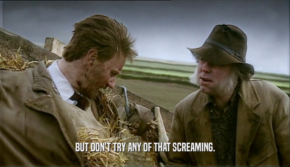 BUT DON'T TRY ANY OF THAT SCREAMING.  