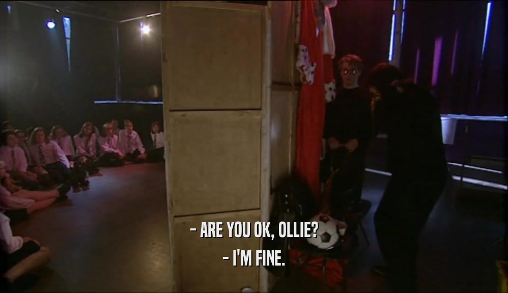 - ARE YOU OK, OLLIE? - I'M FINE. 