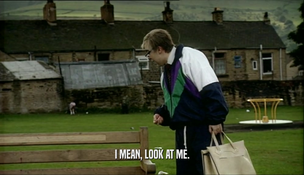 I MEAN, LOOK AT ME.  
